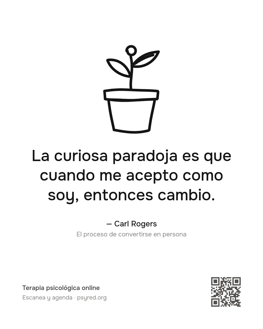 La curiosa paradoja es que cuando me acepto como soy, entonces cambio. Carl Rogers
