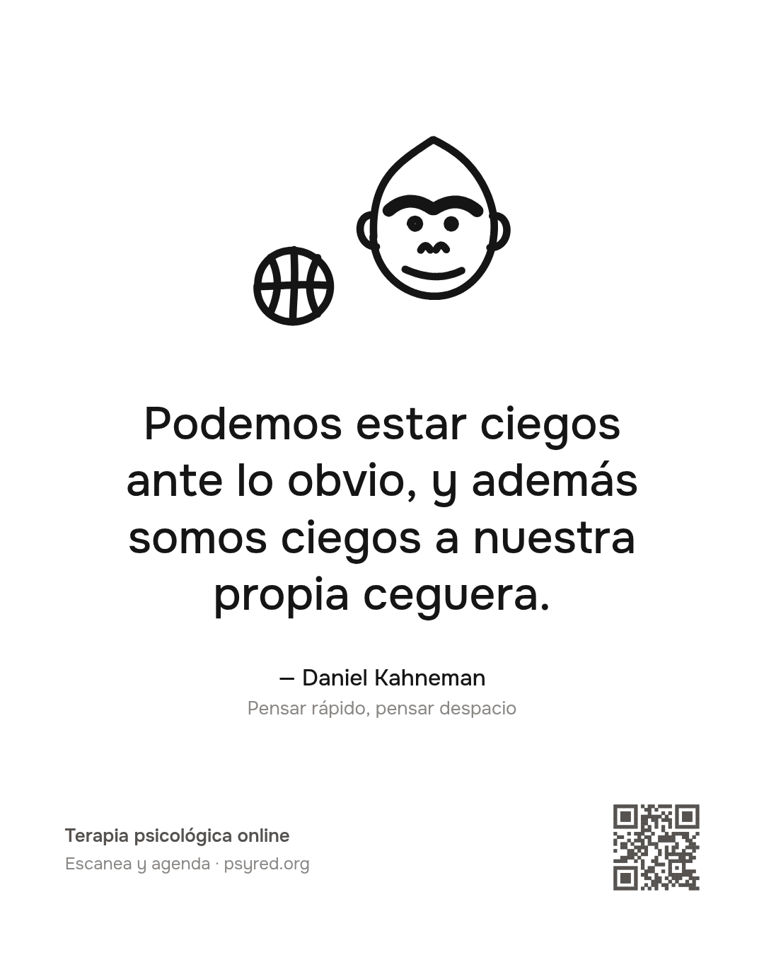 Podemos estar ciegos ante lo obvio, y además somos ciegos a nuestra propia ceguera. Daniel Kahneman