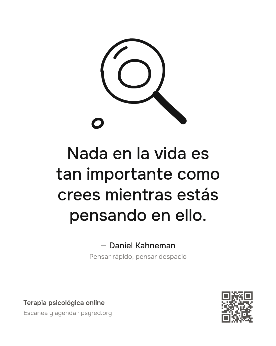Nada en la vida es tan importante como crees mientras estás pensando en ello. Daniel Kahneman