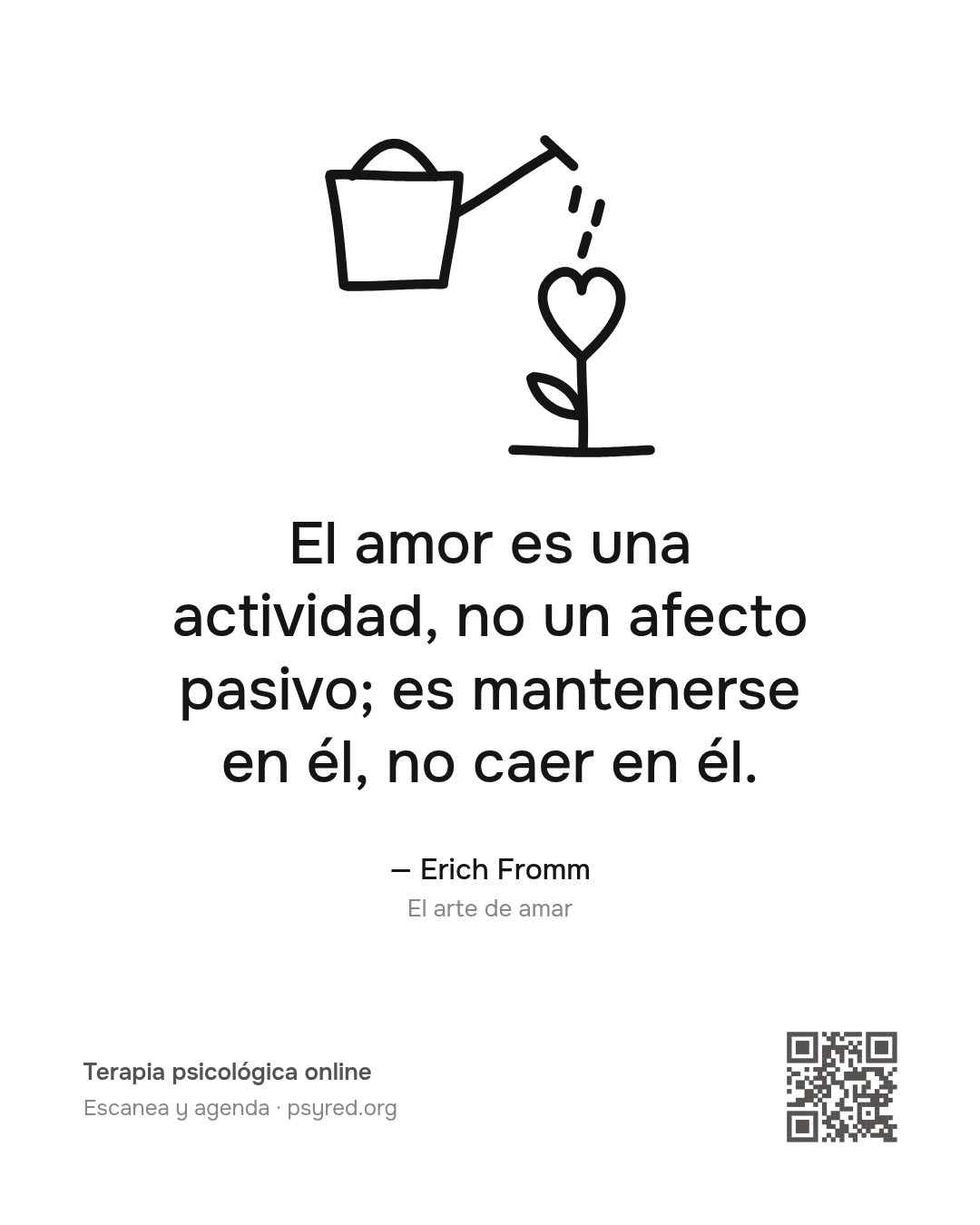 El amor es una actividad, no un afecto pasivo; es mantenerse en él, no caer en él. Erich Fromm