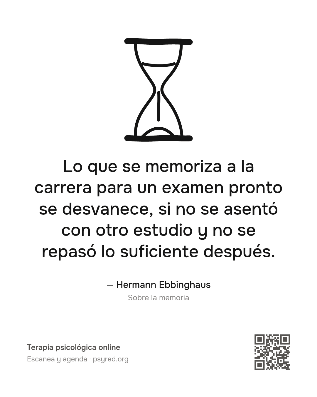 Lo que se memoriza a la carrera para un examen pronto se desvanece, si no se asentó con otro estudio y no se repasó lo suficiente después. Hermann Ebbinghaus