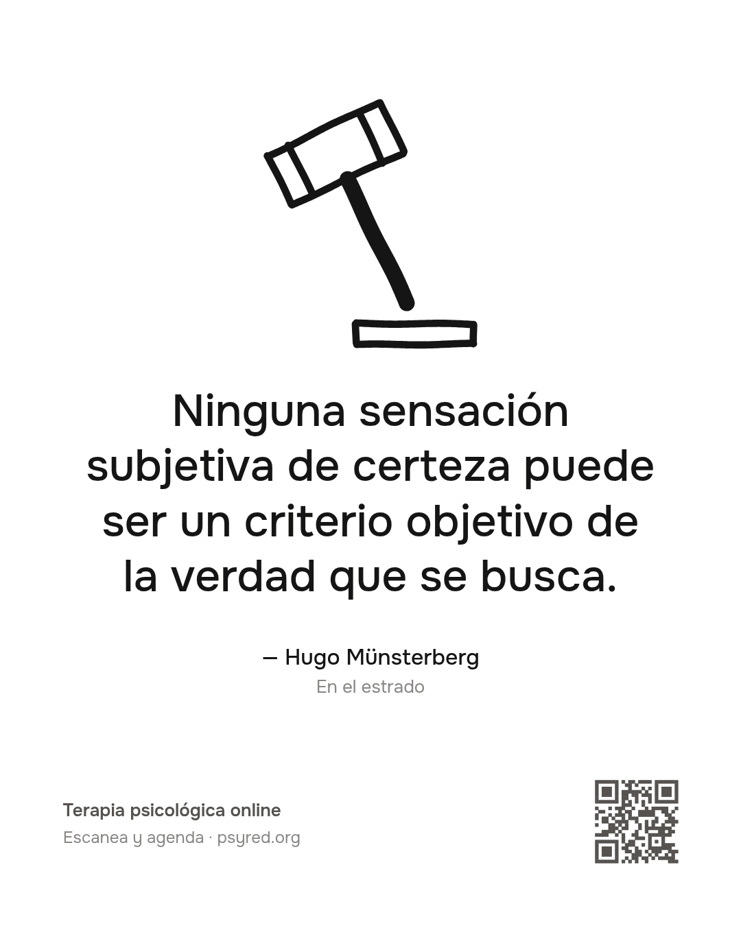 Ninguna sensación subjetiva de certeza puede ser un criterio objetivo de la verdad que se busca. Hugo Münsterberg