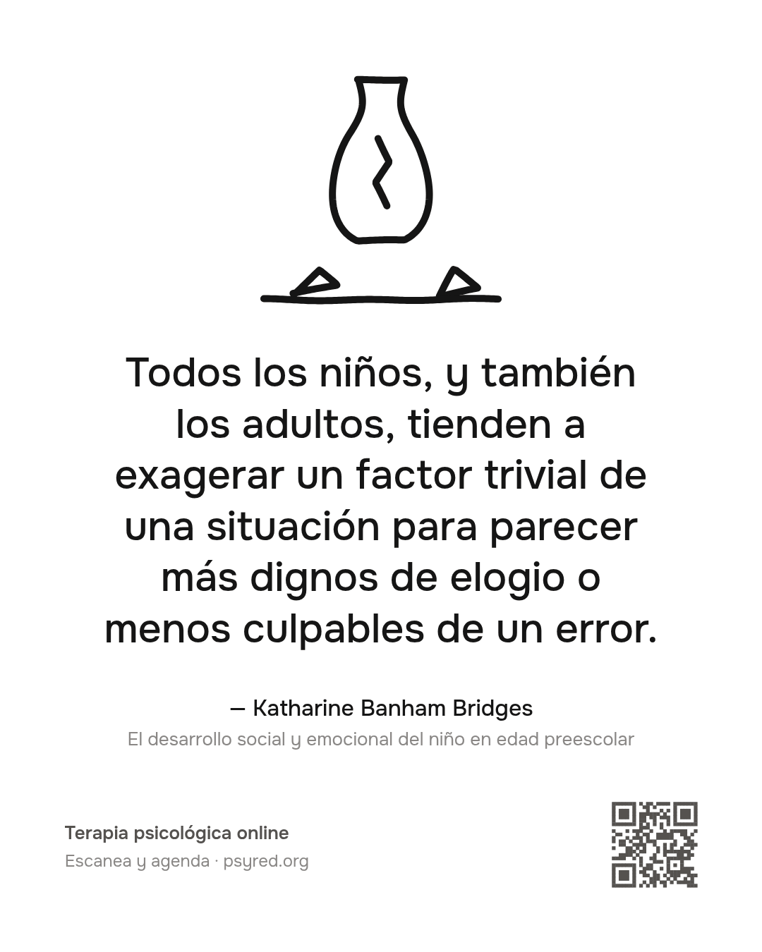 Todos los niños, y también los adultos, tienden a exagerar un factor trivial de una situación para parecer más dignos de elogio o menos culpables de un error. Katharine Banham Bridges