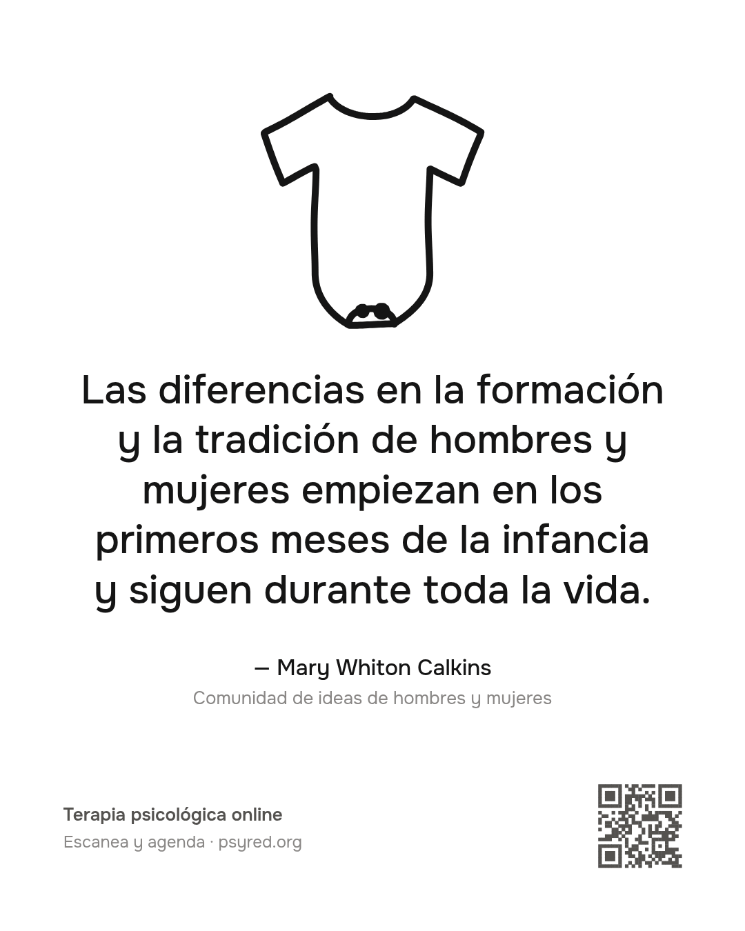Las diferencias en la formación y la tradición de hombres y mujeres empiezan en los primeros meses de la infancia y siguen durante toda la vida. Mary Whiton Calkins