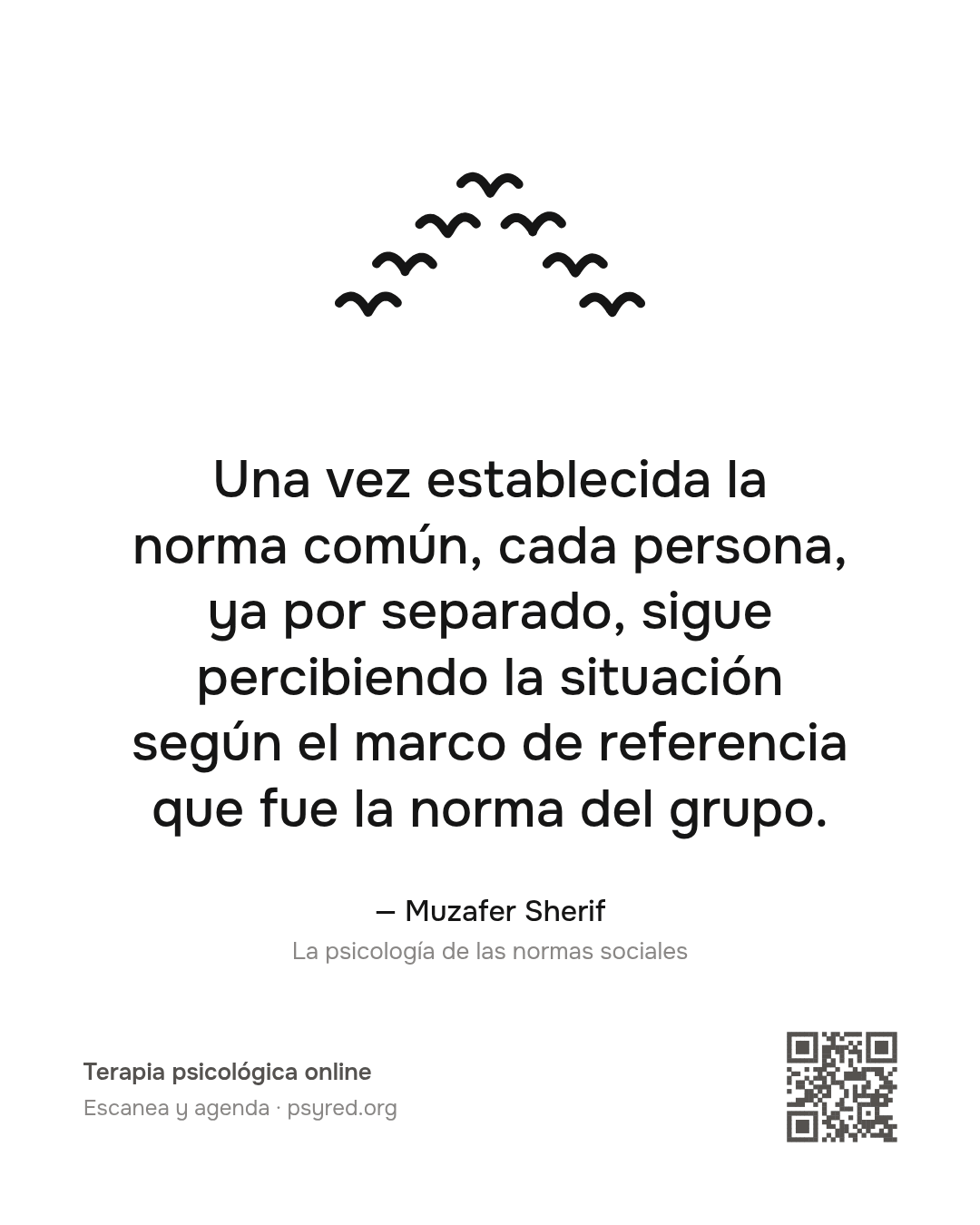Una vez establecida la norma común, cada persona, ya por separado, sigue percibiendo la situación según el marco de referencia que fue la norma del grupo. Muzafer Sherif