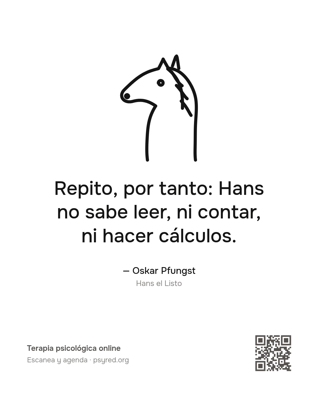 Repito, por tanto: Hans no sabe leer, ni contar, ni hacer cálculos. Oskar Pfungst