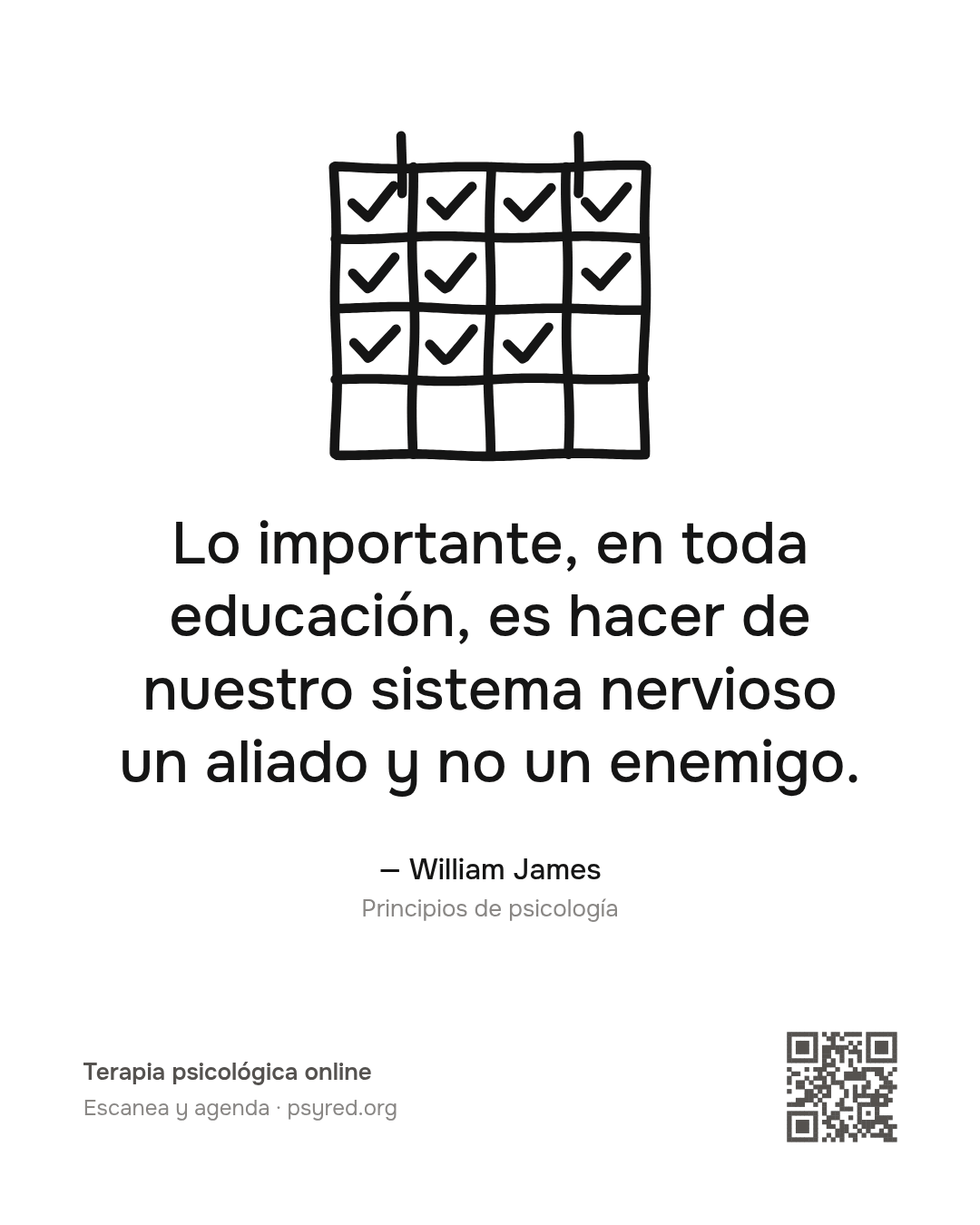 Lo importante, en toda educación, es hacer de nuestro sistema nervioso un aliado y no un enemigo. William James