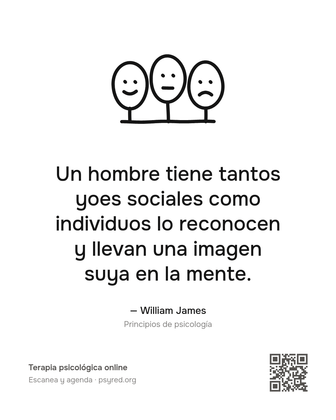 Un hombre tiene tantos yoes sociales como individuos lo reconocen y llevan una imagen suya en la mente. William James